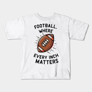 Football Where Every Inch Matters Kids T-Shirt